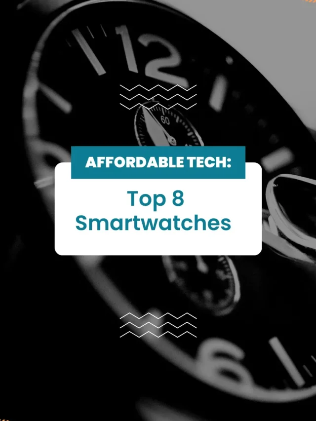 Affordable Tech: Top 8 Smartwatches